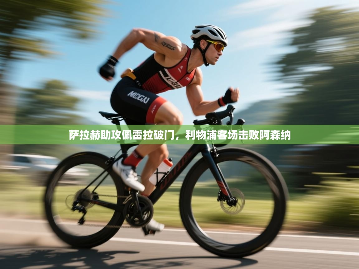 萨拉赫助攻佩雷拉破门，利物浦客场击败阿森纳  第1张