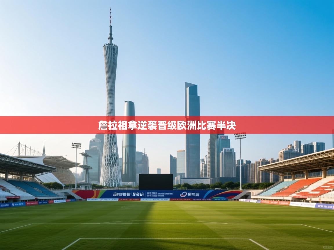 詹拉祖拿逆袭晋级欧洲比赛半决