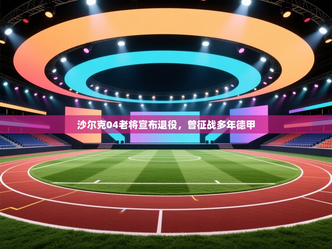 沙尔克04老将宣布退役，曾征战多年德甲