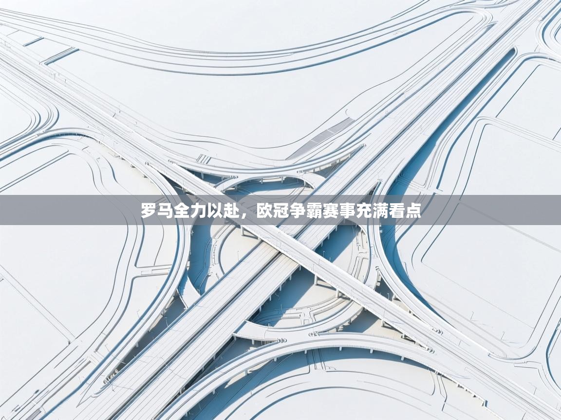 罗马全力以赴，欧冠争霸赛事充满看点  第2张