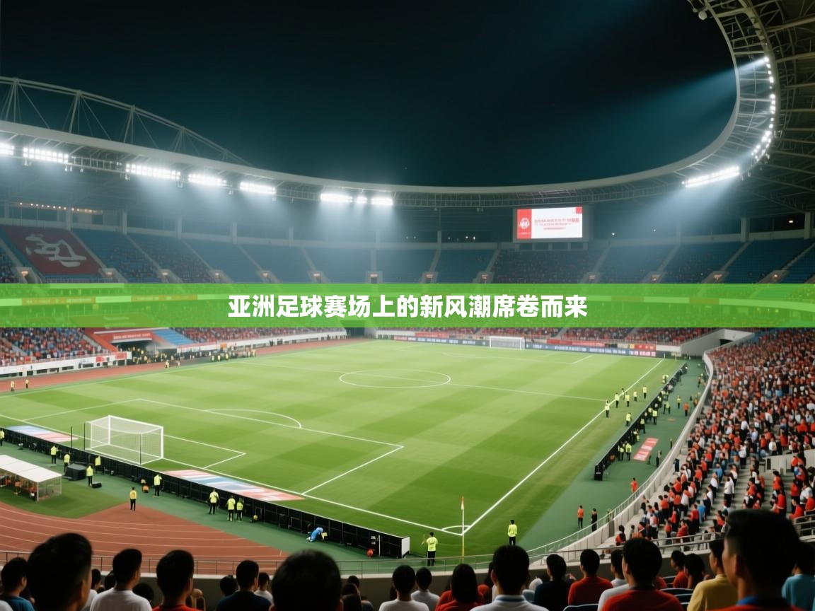 亚洲足球赛场上的新风潮席卷而来