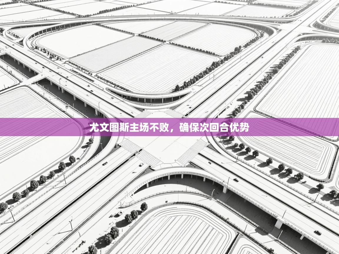 尤文图斯主场不败，确保次回合优势