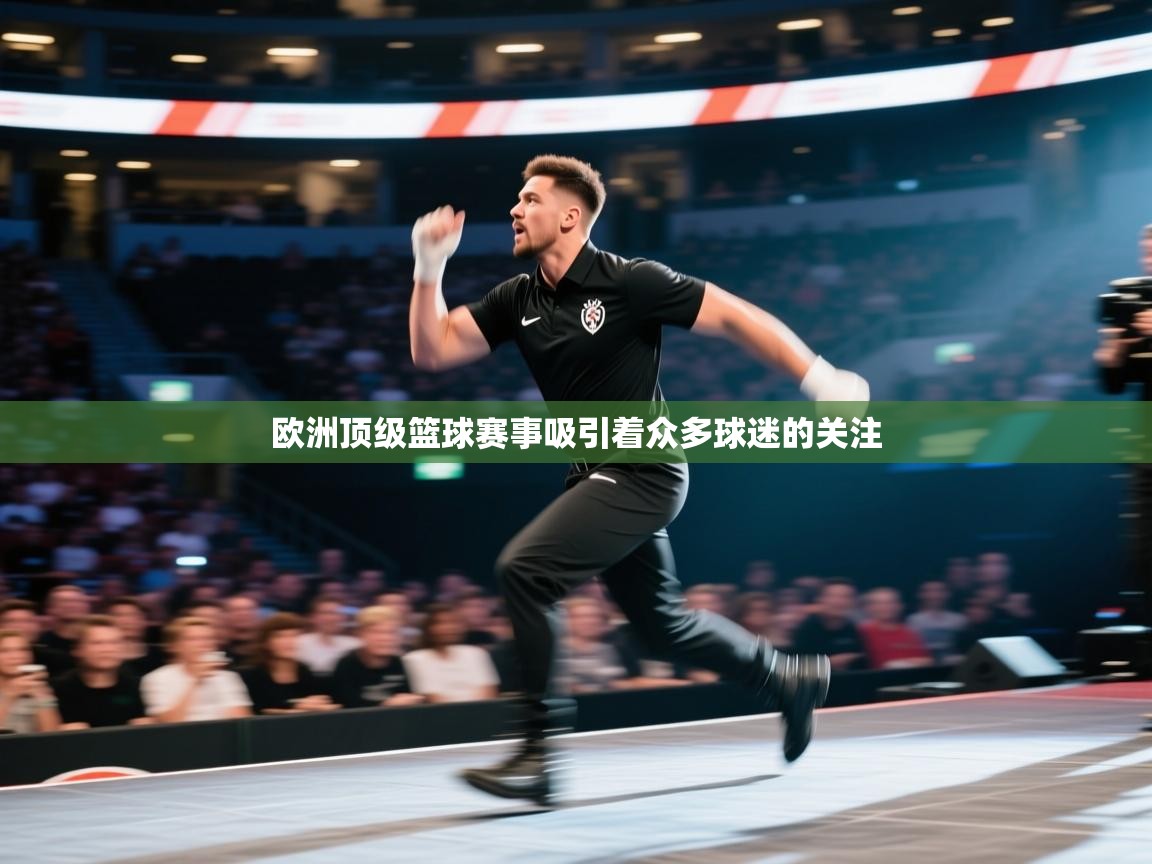欧洲顶级篮球赛事吸引着众多球迷的关注 第2张