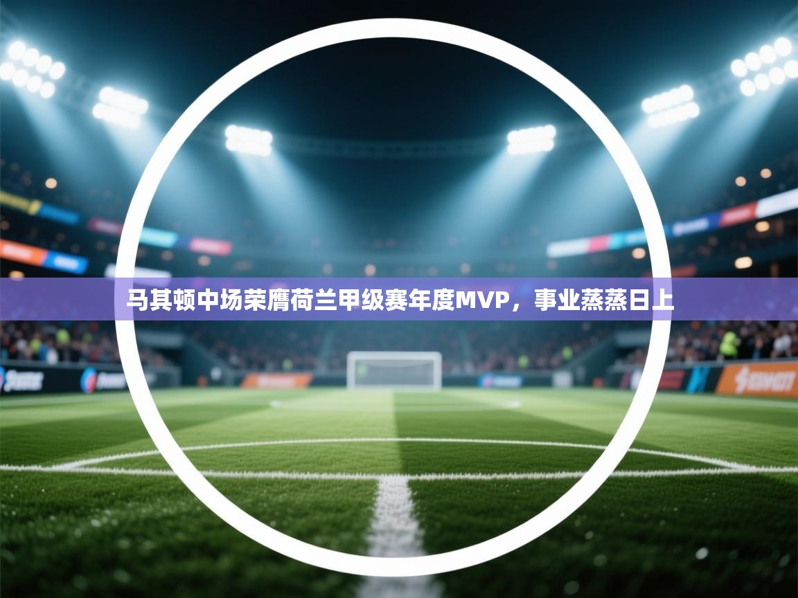 马其顿中场荣膺荷兰甲级赛年度MVP，事业蒸蒸日上