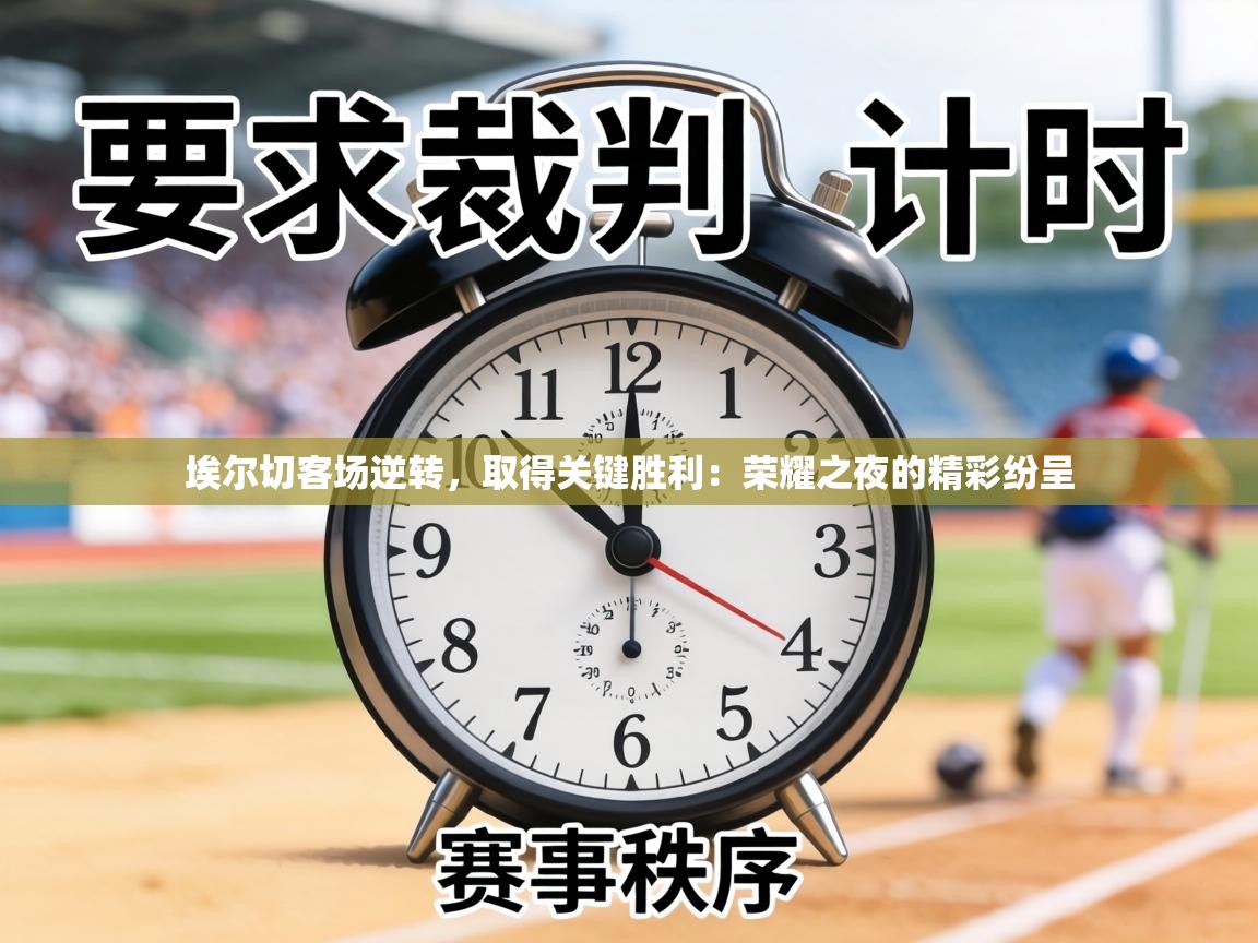 埃尔切客场逆转，取得关键胜利：荣耀之夜的精彩纷呈  第2张